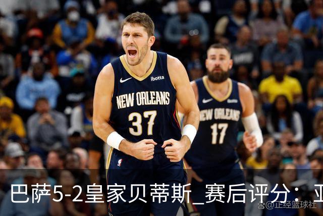 巴萨5-2皇家贝蒂斯 赛后评分：亚马尔封神 贝莱林不及格